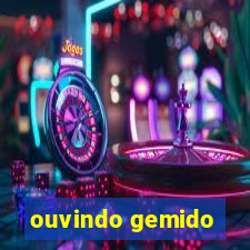 ouvindo gemido