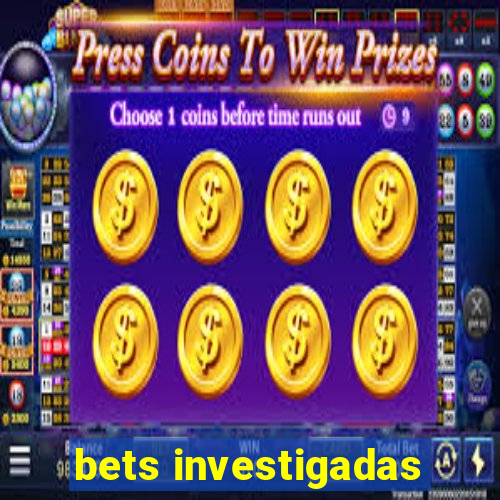 bets investigadas