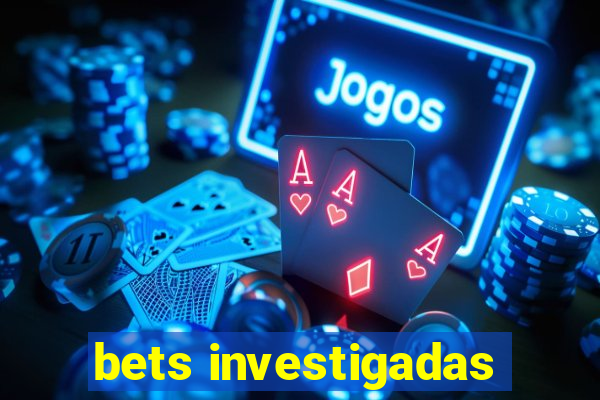 bets investigadas