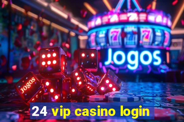 24 vip casino login