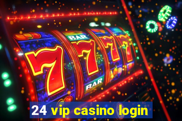 24 vip casino login