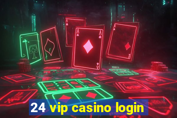 24 vip casino login