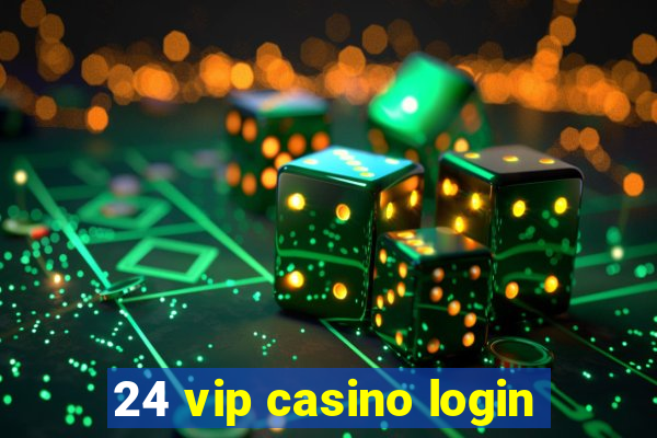 24 vip casino login