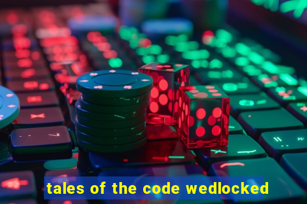 tales of the code wedlocked