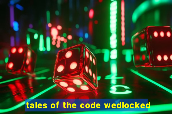 tales of the code wedlocked