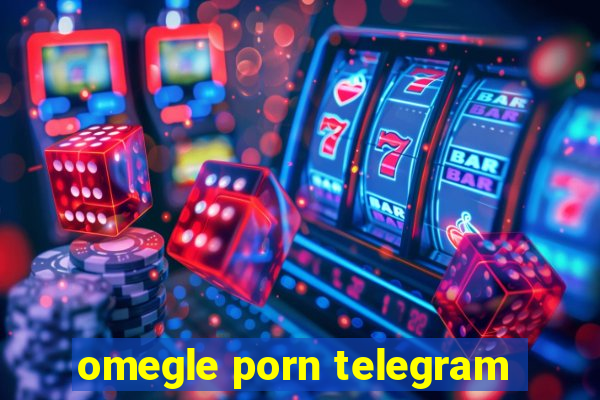 omegle porn telegram