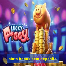 slots bonus sem deposito