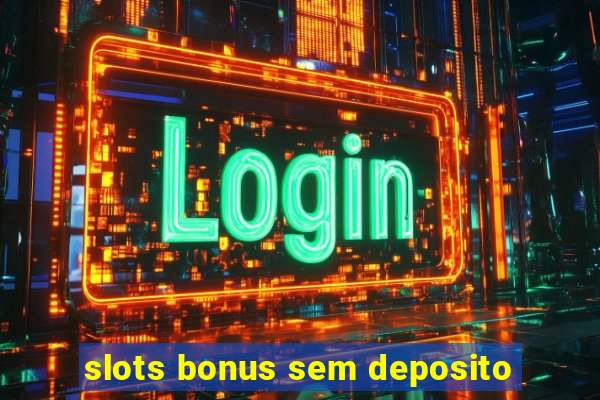 slots bonus sem deposito