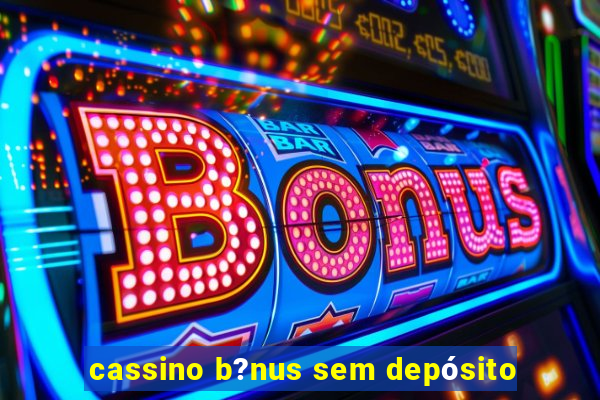 cassino b?nus sem depósito