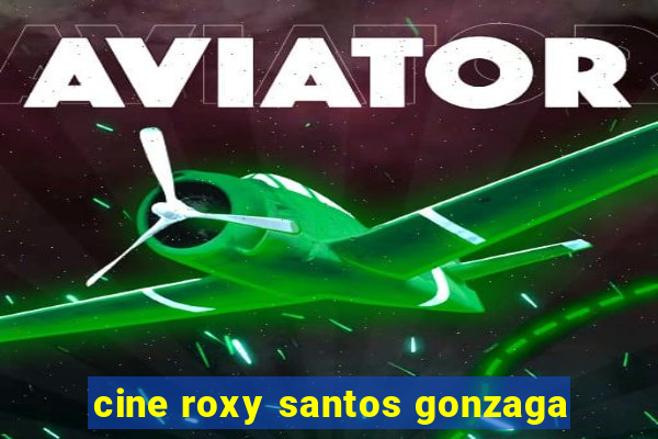 cine roxy santos gonzaga