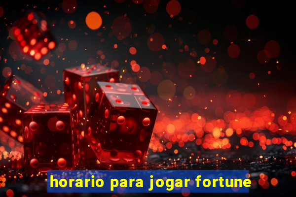 horario para jogar fortune