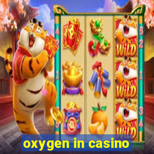 oxygen in casino