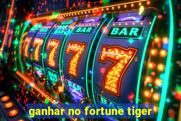 ganhar no fortune tiger