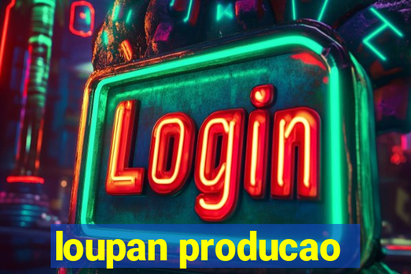 loupan producao