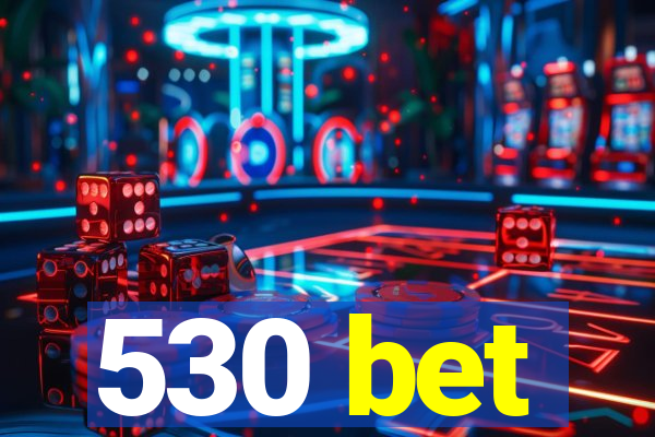 530 bet