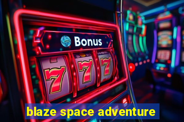 blaze space adventure