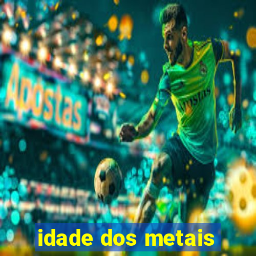 idade dos metais