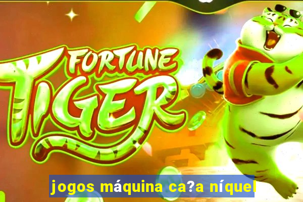 jogos máquina ca?a níquel