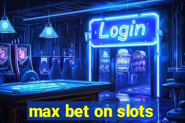 max bet on slots