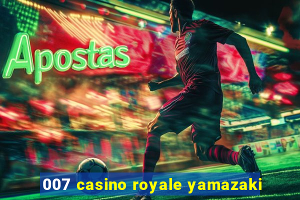 007 casino royale yamazaki