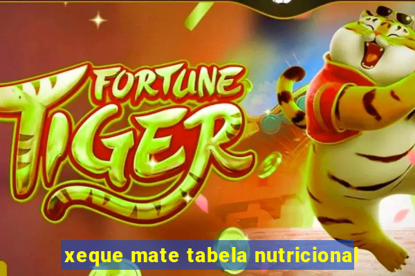 xeque mate tabela nutricional