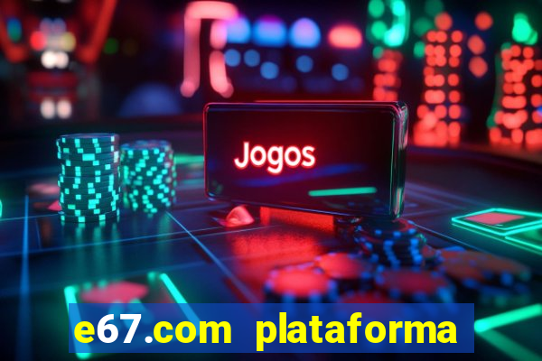 e67.com plataforma de jogos