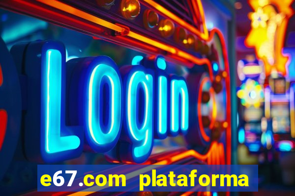 e67.com plataforma de jogos