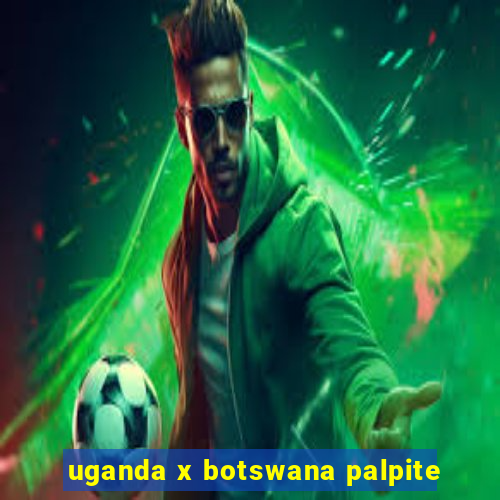 uganda x botswana palpite