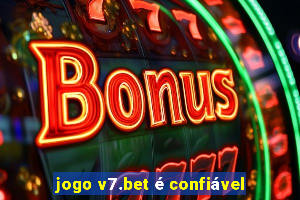 jogo v7.bet é confiável