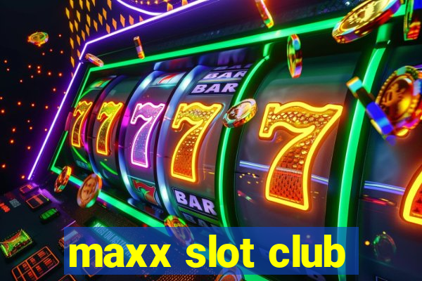 maxx slot club