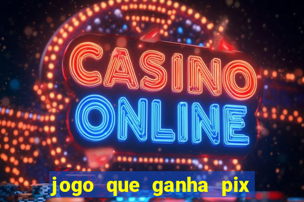 jogo que ganha pix na hora