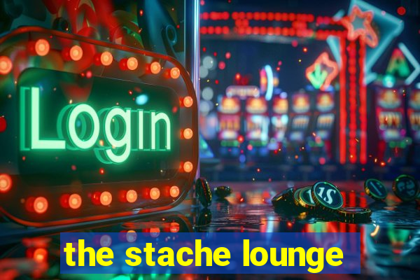 the stache lounge