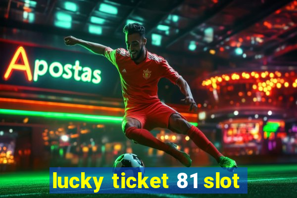 lucky ticket 81 slot