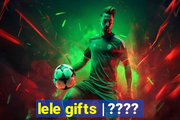 lele gifts | ????