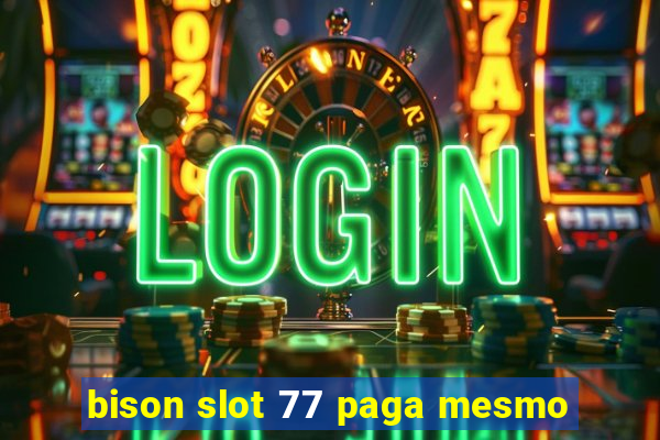 bison slot 77 paga mesmo