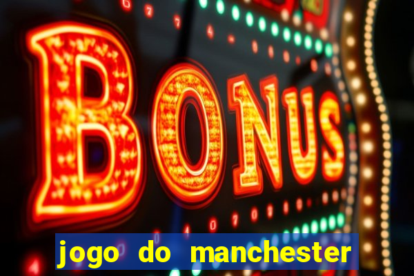 jogo do manchester united ao vivo