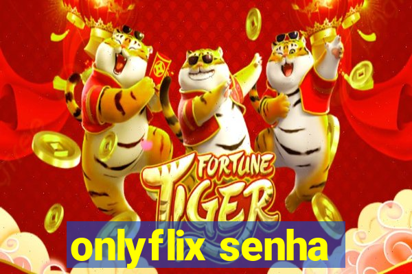 onlyflix senha