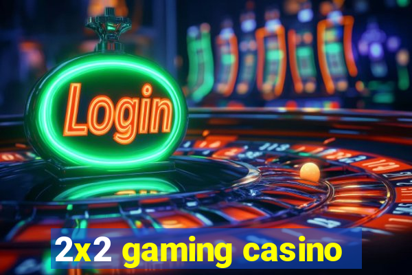 2x2 gaming casino