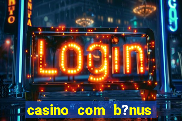 casino com b?nus grátis de boas-vindas