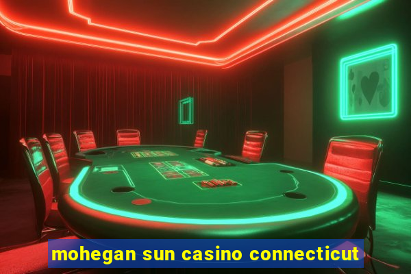 mohegan sun casino connecticut