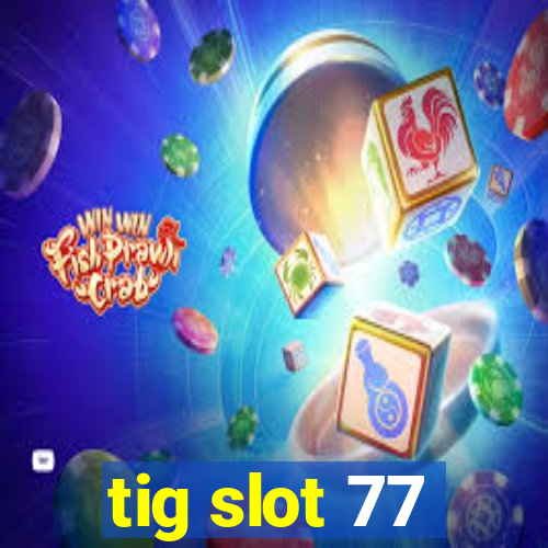 tig slot 77