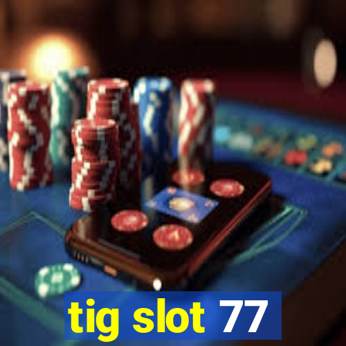 tig slot 77