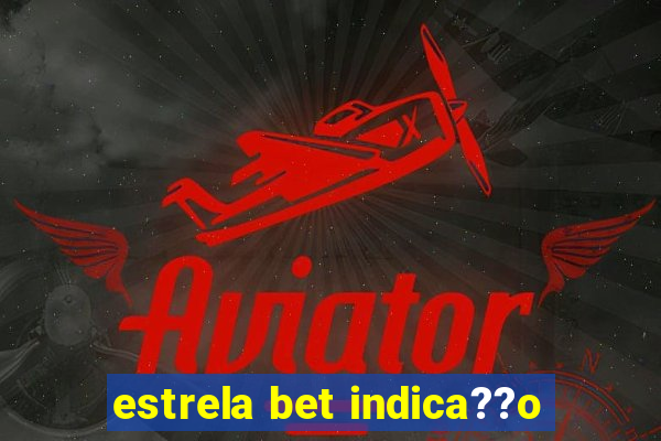 estrela bet indica??o