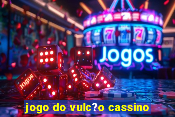 jogo do vulc?o cassino