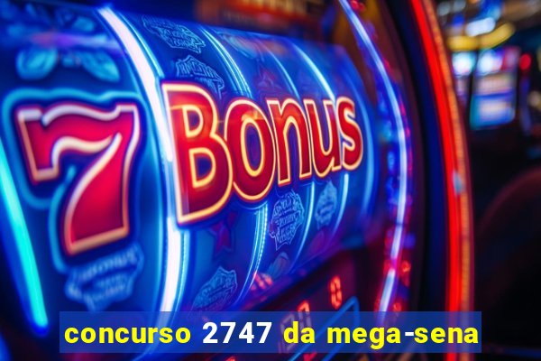 concurso 2747 da mega-sena