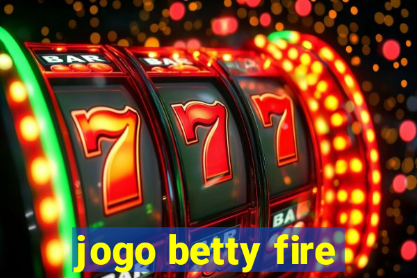 jogo betty fire