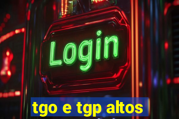 tgo e tgp altos