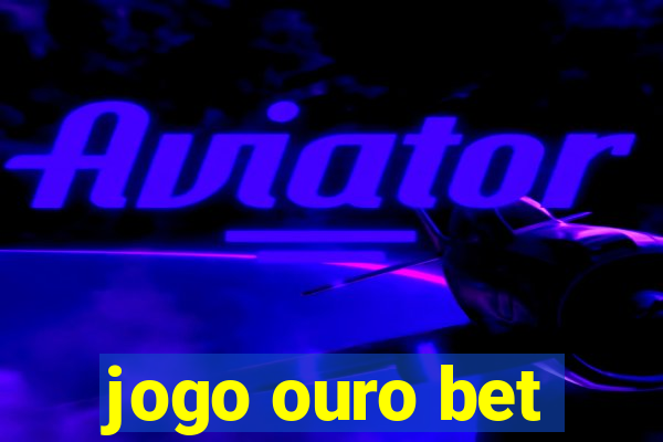 jogo ouro bet