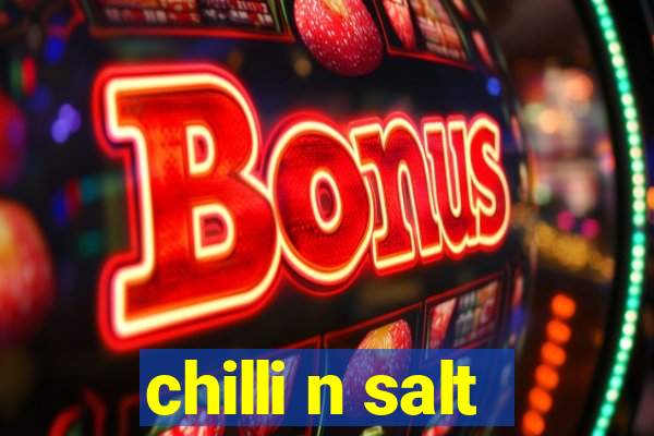 chilli n salt