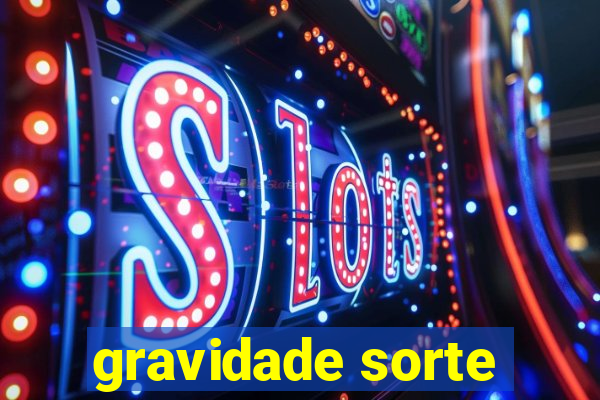 gravidade sorte